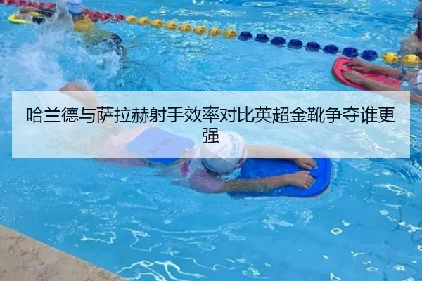 哈兰德与萨拉赫射手效率对比英超金靴争夺谁更强